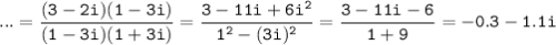 \tt ...=\dfrac{(3-2i)(1-3i)}{(1-3i)(1+3i)}=\dfrac{3-11i+6i^2}{1^2-(3i)^2}=\dfrac{3-11i-6}{1+9}=-0.3-1.1i