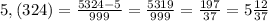 5,(324)=\frac{5324-5}{999}=\frac{5319}{999}=\frac{197}{37}=5\frac{12}{37}