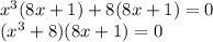 {x}^{3} (8x + 1) + 8(8x + 1) = 0 \\ ( {x}^{3} + 8)(8x + 1) = 0