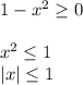 1-x^2\geq 0\\ \\ x^2\leq 1\\ |x|\leq 1