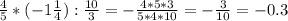 \frac{4}{5}*(-1\frac{1}{4}):\frac{10}{3}= -\frac{4*5*3}{5*4*10}= -\frac{3}{10}=-0.3