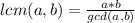 lcm(a, b) = \frac{a * b}{gcd(a, b)}