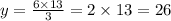 y=\frac{6\times 13}{3}=2\times 13=26