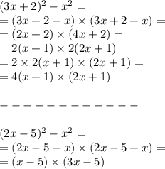 (3x + 2) {}^{2} - {x}^{2} = \\ = (3x + 2 - x) \times (3x + 2 + x) = \\ = (2x + 2) \times (4x + 2) = \\ = 2(x + 1) \times 2(2x + 1) = \\ = 2 \times 2(x + 1) \times (2x + 1) = \\ = 4(x + 1) \times (2x + 1) \\ \\ - - - - - - - - - - - - \\ \\ (2x - 5) {}^{2} - {x}^{2} = \\ = (2x - 5 - x) \times (2x - 5 + x) = \\ = (x - 5) \times (3x - 5)