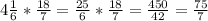 4\frac{1}{6}*\frac{18}{7}=\frac{25}{6}*\frac{18}{7}=\frac{450}{42}= \frac{75}{7}