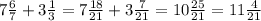 7 \frac{6}{7} + 3 \frac{1}{3} = 7 \frac{18}{21} + 3 \frac{7}{21} = 10 \frac{25}{21} = 11 \frac{4}{21}