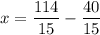 \displaystyle x=\frac{114}{15}-\frac{40}{15}