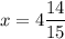 \displaystyle x =4\frac{14}{15}