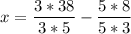 \displaystyle x=\frac{3*38}{3*5}-\frac{5*8}{5*3}