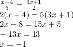 \frac{x - 4}{5} = \frac{3x + 1}{2} \\ 2(x - 4) = 5(3x + 1) \\ 2x - 8 = 15x + 5 \\ - 13x = 13 \\ x = - 1