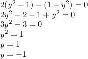 2( {y}^{2} - 1) - (1 - {y}^{2} ) = 0 \\ 2 {y}^{2} - 2 - 1 + {y}^{2} = 0 \\ 3 {y}^{2} - 3 = 0 \\ {y}^{2} = 1 \\ y = 1 \\ y = - 1