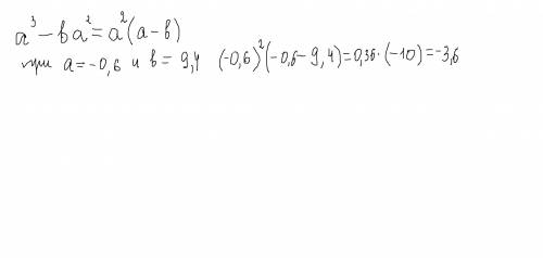 Найти значения выражения a^3 - ba^2 при а= - 0,6; b=9,4