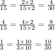 \frac{2}{15} = \frac{2 \times 2}{15 \times 2} = \frac{4}{30} \\ \\ \frac{4}{15} = \frac{4 \times 2}{15 \times 2} = \frac{8}{30} \\ \\ \frac{1}{3} = \frac{1 \times 10}{3 \times 10} = \frac{10}{30}