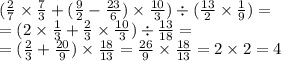 ( \frac{2}{7} \times \frac{7}{3} + ( \frac{9}{2} - \frac{23}{6} ) \times \frac{10}{3} ) \div ( \frac{13}{2} \times \frac{1}{9} ) = \\ = (2 \times \frac{1}{3} + \frac{2}{3} \times \frac{10}{3}) \div \frac{13}{18} = \\ = ( \frac{2}{3} + \frac{20}{9} ) \times \frac{18}{13} = \frac{26}{9} \times \frac{18}{13} = 2 \times 2 = 4