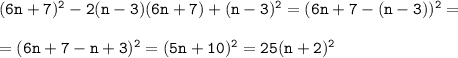 \tt (6n+7)^2-2(n-3)(6n+7)+(n-3)^2=(6n+7-(n-3))^2=\\ \\ =(6n+7-n+3)^2=(5n+10)^2=25(n+2)^2