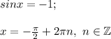 sinx=-1;\\\\x=-\frac{\pi }{2} +2\pi n,~n\in\mathbb {Z}