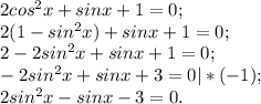 2cos^{2}x+sinx+1=0;\\ 2(1-sin^{2}x)+sinx+1=0;\\ 2-2sin^{2} x+sinx+1=0;\\-2sin^{2} x+sinx+3=0|*(-1);\\2sin^{2} x-sinx-3=0.