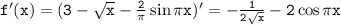 \tt f'(x)=(3-\sqrt{x}-\frac{2}{\pi}\sin\pi x)'=-\frac{1}{2\sqrt{x}}-2\cos\pi x