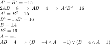 A^2 - B^2 = -15 \\&#10;2AB = 8 \implies AB = 4 \implies A^2 B^2 = 16\\&#10;A^2 = B^2 - 15 \\&#10;B^4 - 15 B^2 = 16 \\&#10;B = \pm 4 \\&#10;B^2 = 16 \\&#10;A = \pm 1 \\&#10;AB = 4 \implies (B=-4 \land A=-1) \lor (B=4 \land A=1) \\