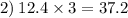 2) \: 12.4 \times 3 = 37.2