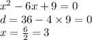 {x}^{2} - 6x + 9 = 0\\ d = 36 - 4 \times 9 = 0 \\ x = \frac{6}{2} = 3