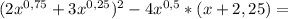 (2x^{0,75}+3x^{0,25})^2-4x^{0,5}*(x+2,25)=