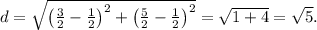 d=\sqrt{\left(\frac{3}{2}-\frac{1}{2}\right)^2+\left(\frac{5}{2}-\frac{1}{2}\right)^2} =\sqrt{1+4}=\sqrt{5}.