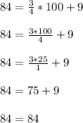 84=\frac{3}{4}*100+9\\\\84=\frac{3*100}{4}+9\\\\84=\frac{3*25}{1}+9\\\\84=75+9\\\\84=84