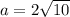 a = 2 \sqrt{10}