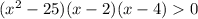 (x^{2} - 25)(x - 2)(x-4) 0