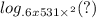 log_{ {.6x531 \times}^{2} }(?)