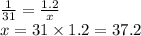 \frac{1}{31} = \frac{1.2}{x} \\ x = 31 \times 1.2 = 37.2