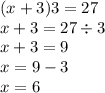 (x + 3)3 = 27 \\ x + 3 = 27 \div 3 \\ x + 3 = 9 \\ x = 9 -3 \\ x = 6