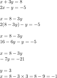 x + 3y = 8 \\ 2x - y = - 5 \\ \\ x = 8 - 3y \\ 2(8 - 3y) - y = - 5 \\ \\ x = 8 - 3y \\ 16 - 6y - y = - 5 \\ \\ x = 8 - 3y \\ - 7y = - 21 \\ \\ y = 3 \\ x = 8 - 3 \times 3 = 8 - 9 = - 1