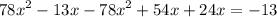 {78x}^{2} - 13x - {78x}^{2} + 54x + 24x = - 13