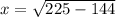 x = \sqrt{225 - 144}