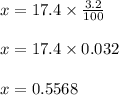 x = 17.4 \times \frac{3.2}{100} \\ \\ x = 17.4 \times 0.032 \\ \\ x = 0.5568