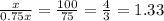 \frac{x}{0.75x} = \frac{100}{75} = \frac{4}{3} = 1.33