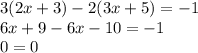 3(2x + 3) - 2(3x + 5) = - 1 \\ 6x + 9 - 6x - 10 = - 1 \\ 0 = 0