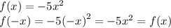 f(x) = - 5 {x}^{2} \\ f( - x) = - 5 {( - x)}^{2} = - 5 {x}^{2} = f(x)