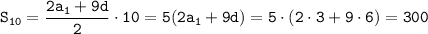 \tt S_{10}=\dfrac{2a_1+9d}{2}\cdot 10=5(2a_1+9d)=5\cdot(2\cdot3+9\cdot6)=300