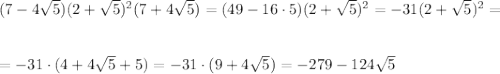 (7-4\sqrt{5})(2+\sqrt{5})^2(7+4\sqrt{5})=(49-16\cdot5)(2+\sqrt{5})^2=-31(2+\sqrt{5})^2=\\ \\ \\ =-31\cdot(4+4\sqrt{5}+5)=-31\cdot(9+4\sqrt{5})=-279-124\sqrt{5}