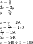 \frac{x}{y} = \frac{3}{2} \\ 2x = 3y \\ y = \frac{2x}{3} \\ \\ x + y = 180 \\ x + \frac{2x}{3} = 180 \\ \frac{5x}{3} = 180 \\ 5x = 540 \\ x = 540 \div 5 = 108