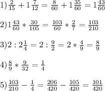 1) \frac{2}{15} +1\frac{7}{12} = \frac{8}{60} +1\frac{35}{60} = 1\frac{43}{60} \\\\ 2)1\frac{43}{60} *\frac{30}{105} =\frac{103}{60} *\frac{2}{7} = \frac{103}{210} \\ \\ 3) 2:2\frac{1}{4} =2:\frac{9}{2} =2*\frac{4}{9} =\frac{8}{9} \\ \\ 4)\frac{8}{9} *\frac{9}{32} =\frac{1}{4} \\ \\ 5)\frac{103}{210} -\frac{1}{4} = \frac{206}{420} -\frac{105}{420} =\frac{101}{420}