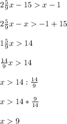 2\frac{5}{9}x-15x-1\\\\2\frac{5}{9} x-x-1+15\\\\1\frac{5}{9}x14\\\\\frac{14}{9}x14\\\\x14:\frac{14}{9}\\\\x14*\frac{9}{14}\\\\x9