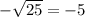 -\sqrt{25} = -5