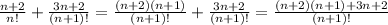 \frac{n+2}{n!} + \frac{3n+2}{(n+1)!} = \frac{(n+2)(n+1)}{(n+1)!} + \frac{3n+2}{(n+1)!} = \frac{(n+2)(n+1)+3n+2}{(n+1)!}