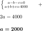 \left \Big \{ {{a - b - c = 0} \atop {a+b+c=4000}} \right. ~~~~~ \Big+\\ \\ 2a=4000\\ \\ \boldsymbol{a=2000}