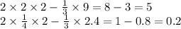 2 \times 2 \times 2 - \frac{1}{3} \times 9 = 8 - 3 = 5 \\ 2 \times \frac{1}{4} \times 2 - \frac{1}{3} \times 2.4 = 1 - 0.8 = 0.2