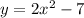 y = 2{x}^{2} - 7